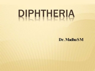 DIPHTHERIA
Dr.MadhuSM
 