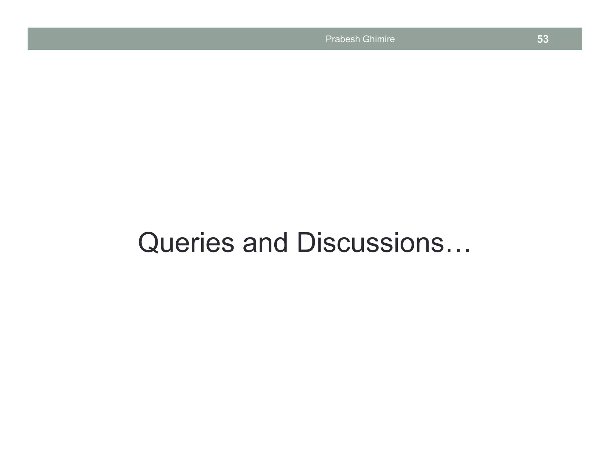 Queries and Discussions…
Prabesh Ghimire 53
 