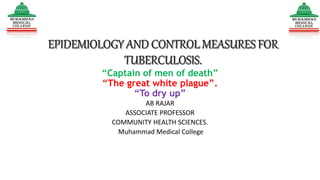 AB RAJAR
ASSOCIATE PROFESSOR
COMMUNITY HEALTH SCIENCES.
Muhammad Medical College
“Captain of men of death”
“The great white plague”.
“To dry up”
 