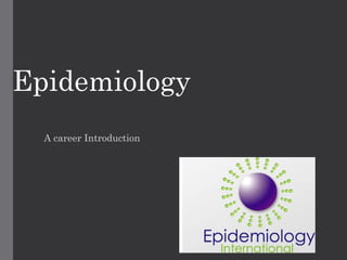 Epidemiology
A career Introduction
 