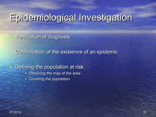 Epidemiological InvestigationEpidemiological Investigation
• Verification of diagnosisVerification of diagnosis
• Confirma...