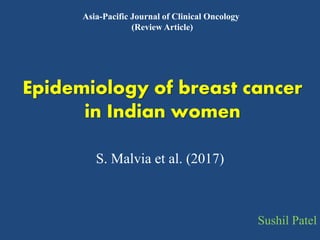 Epidemiology of breast cancer
in Indian women
S. Malvia et al. (2017)
Asia-Pacific Journal of Clinical Oncology
(Review Article)
Sushil Patel
 
