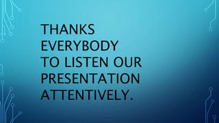 THANKS
EVERYBODY
TO LISTEN OUR
PRESENTATION
ATTENTIVELY.
 