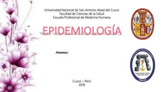 Universidad Nacional de San Antonio Abad del Cusco
Facultad de Ciencias de la Salud
Escuela Profesional de Medicina Humana
Alumnos:
Cusco – Perú
2018
 