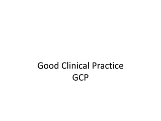 Good Clinical Practice
GCP
 