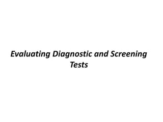 Evaluating Diagnostic and Screening
Tests
 