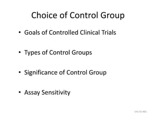 542-03-#83
Choice of Control Group
• Goals of Controlled Clinical Trials
• Types of Control Groups
• Significance of Control Group
• Assay Sensitivity
 