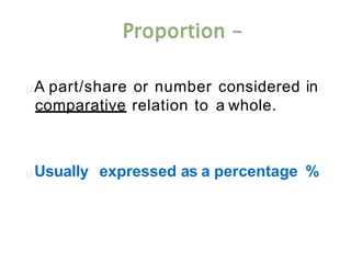 A part/share or number considered in
comparative relation to a whole.
Usually expressed as a percentage %
 