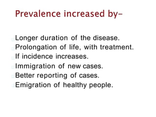 Longer duration of the disease.
Prolongation of life, with treatment.
If incidence increases.
Immigration of new cases.
Better reporting of cases.
Emigration of healthy people.
 