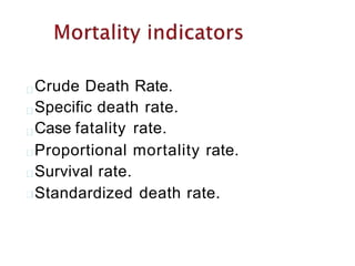 Crude Death Rate.
Specific death rate.
Case fatality rate.
Proportional mortality rate.
Survival rate.
Standardized death rate.
 