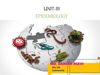 UNIT-III
EPIDEMIOLOGY
MD. DANISH RIZVI
Msc (N)
Community
 