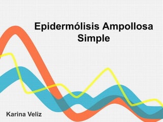 Epidermólisis Ampollosa
                 Simple




Karina Veliz
 