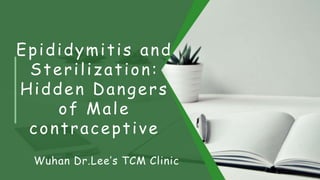Wuhan Dr.Lee’s TCM Clinic
Epididymitis and
Sterilization:
Hidden Dangers
of Male
contraceptive
 