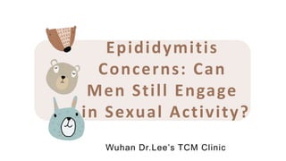 Epididymitis
Concerns: Can
Men Still Engage
in Sexual Activity?
Wuhan Dr.Lee’s TCM Clinic
 