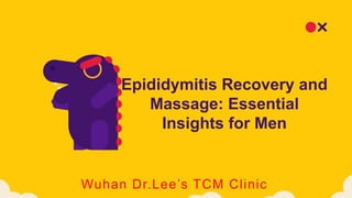 Epididymitis Recovery and
Massage: Essential
Insights for Men
Wuhan Dr.Lee’s TCM Clinic
 