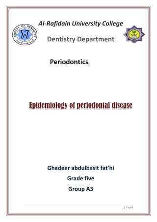 1| Page
Al-Rafidain University College
Dentistry Department
Periodontics
Epidemiology of periodontal disease
Ghadeer abdulbasit fat'hi
Grade five
Group A3
 