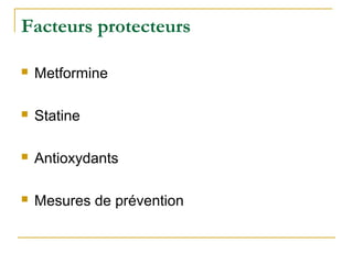 Facteurs protecteurs
 Metformine
 Statine
 Antioxydants
 Mesures de prévention
 