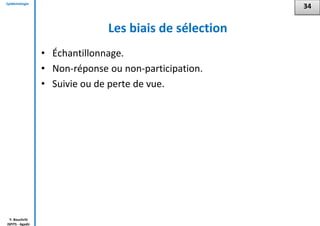 Epidémiologie
Y. Bouchriti
ISPITS - Agadir
Les biais de sélection
• Échantillonnage.
• Non-réponse ou non-participation.
• Suivie ou de perte de vue.
34
 