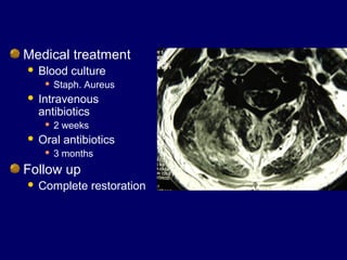 Medical treatment
 Blood culture
 Staph. Aureus
 Intravenous
antibiotics
 2 weeks
 Oral antibiotics
 3 months
Follow up
 Complete restoration
 