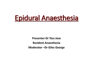 Epidural Anaesthesia
Presenter-Dr Tess Jose
Resident Anaesthesia
Moderator –Dr Giles George
 