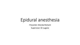 Epidural anesthesia
Presenter: Brenda Richard
Supervisor: Dr Lugano
 