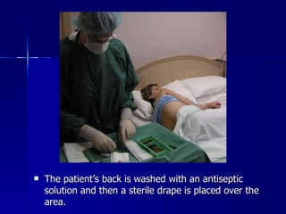 The patient’s back is washed with an antiseptic solution and then a sterile drape is placed over the area. 