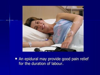 An epidural may provide good pain relief for the duration of labour. 