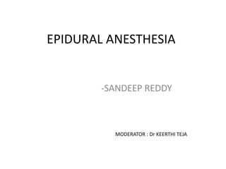 EPIDURAL ANESTHESIA
-SANDEEP REDDY
MODERATOR : Dr KEERTHI TEJA
 