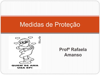 Profª Rafaela
Amanso
Medidas de Proteção
 
