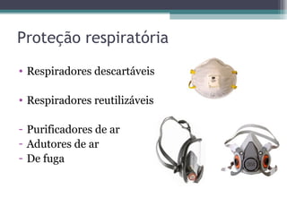 Proteção respiratória
• Respiradores descartáveis
• Respiradores reutilizáveis
- Purificadores de ar
- Adutores de ar
- De fuga
 