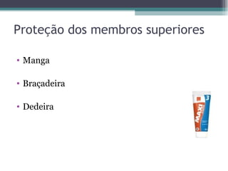 Proteção dos membros superiores
• Manga
• Braçadeira
• Dedeira
 