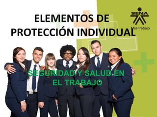 SEGURIDAD Y SALUD EN
EL TRABAJO
ELEMENTOS DE
PROTECCIÓN INDIVIDUAL
 