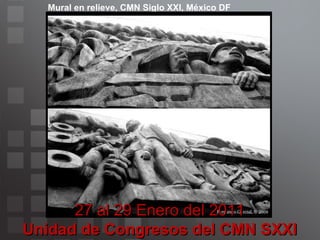Enter your subtitle or main author‘s name here Mural en relieve, CMN Siglo XXI, México DF 27 al 29 Enero del 2011 Unidad de Congresos del CMN SXXI 