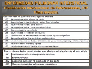 ENFERMEDAD PULMONAR INTERSTICIAL Clasificación Internacional de Enfermedades, CIE 10ma revisión. 