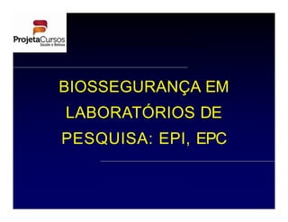 Universidade Federal de Santa Catarina
Departamento de Microbiologia e Parasitologia
BIOSSEGURANÇA EM
LABORATÓRIOS DE
PESQUISA: EPI, EPC
Edmundo C. Grisard
Universidade Federal de Santa Catarina
 