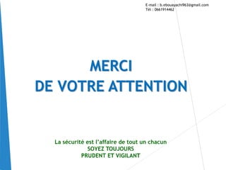 MERCI
DE VOTRE ATTENTION
E-mail : b.ebouayachi963@gmail.com
Tél : 0661914462
 