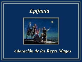 Epifanía




Adoración de los Reyes Magos
 