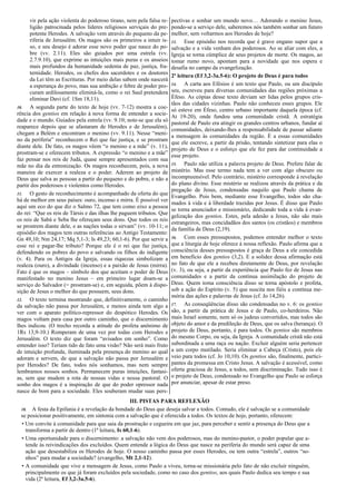 vir pela ação violenta do poderoso tirano, nem pela falsa re-
ligião patrocinada pelos líderes religiosos serviçais do pre-
potente Herodes. A salvação vem através do pequeno da pe-
riferia de Jerusalém. Os magos são os primeiros a intuir is-
so, e seu desejo é adorar esse novo poder que nasce do po-
bre (vv. 2.11). Eles são guiados por uma estrela (vv.
2.7.9.10), que exprime as intuições mais puras e os anseios
mais profundos da humanidade sedenta de paz, justiça, fra-
ternidade. Herodes, os chefes dos sacerdotes e os doutores
da Lei têm as Escrituras. Por meio delas sabem onde nascerá
a esperança do povo, mas sua ambição e febre de poder pro-
curam ardilosamente eliminá-la, como o rei Saul pretendera
eliminar Davi (cf. 1Sm 18,11).
10. A segunda parte do texto de hoje (vv. 7-12) mostra a coe-
rência dos gentios em relação à nova forma de entender a socie-
dade e o mundo. Guiados pela estrela (vv. 9.10; note-se que ela só
reaparece depois que se afastaram de Herodes e de Jerusalém),
chegam a Belém e encontram o menino (vv. 9.11). Nesse “meni-
no da periferia” reconhecem o Rei que faz justiça, e se prostram
diante dele. De fato, os magos vêem “o menino e a mãe” (v. 11),
prostram-se e oferecem tributos. A expressão “o menino e a mãe”
faz pensar nos reis de Judá, quase sempre apresentados com sua
mãe no dia da entronização. Os magos reconhecem, pois, a nova
maneira de exercer a realeza e o poder. Aderem ao projeto de
Deus que salva as pessoas a partir do pequeno e do pobre, e não a
partir dos poderosos e violentos como Herodes.
11. O gesto de reconhecimento é acompanhado da oferta do que
há de melhor em seus países: ouro, incenso e mirra. É possível ver
aqui um eco do que diz o Salmo 72, que tem como eixo a pessoa
do rei: “Que os reis de Társis e das ilhas lhe paguem tributos. Que
os reis de Sabá e Seba lhe ofereçam seus dons. Que todos os reis
se prostrem diante dele, e as nações todas o sirvam” (vv. 10-11; o
episódio dos magos tem outras referências ao Antigo Testamento:
Gn 49,10; Nm 24,17; Mq 5,1-3; Is 49,23; 60,1-6). Por que servir a
esse rei e pagar-lhe tributo? Porque ele é o rei que faz justiça,
defendendo os pobres do povo e salvando os filhos do indigente
(v. 4). Para os Antigos da Igreja, essas riquezas simbolizam a
realeza (ouro), a divindade (incenso) e a paixão de Jesus (mirra).
Fato é que os magos – símbolo dos que aceitam o poder de Deus
manifestado no menino Jesus – em primeiro lugar doam-se a
serviço do Salvador (= prostram-se) e, em seguida, põem à dispo-
sição de Jesus o melhor do que possuem, seus dons.
12. O texto termina mostrando que, definitivamente, o caminho
da salvação não passa por Jerusalém, e menos ainda tem algo a
ver com o aparato político-repressor do despótico Herodes. Os
magos voltam para casa por outro caminho, que o discernimento
lhes indicou. (O trecho recorda a atitude do profeta anônimo de
1Rs 13,9-10.) Romperam de uma vez por todas com Herodes e
Jerusalém. O texto diz que foram “avisados em sonho”. Como
entender isso? Teriam tido de fato uma visão? Não será mais fruto
de intuição profunda, iluminada pela presença do menino ao qual
adoram e servem, de que a salvação não passa por Jerusalém e
por Herodes? De fato, todos nós sonhamos, mas nem sempre
lembramos nossos sonhos. Permanecem puras intuições, fantasi-
as, sem que mudem a rota de nossas vidas e nossa pastoral. O
sonho dos magos é a inspiração de que do poder opressor nada
nasce de bom para a sociedade. Eles souberam mudar suas pers-
pectivas e sonhar um mundo novo… Adorando o menino Jesus,
pondo-se a serviço dele, saberemos nós também sonhar um futuro
melhor, sem voltarmos aos Herodes de hoje?
13. Esse episódio nos recorda que é grave engano supor que a
salvação e a vida venham dos poderosos. Ao se aliar com eles, a
Igreja se torna cúmplice de seus projetos de morte. Os magos, ao
tomar rumo novo, apontam para a novidade que nos espera e
desafia no campo da evangelização.
2ª leitura (Ef 3,2-3a.5-6): O projeto de Deus é para todos
14. A carta aos Efésios é um texto que Paulo, ou um discípulo
seu, escreveu para diversas comunidades das regiões próximas a
Éfeso. As cópias desse texto deviam ser lidas pelos grupos cris-
tãos das cidades vizinhas. Paulo não conheceu esses grupos. Ele
só esteve em Éfeso, centro urbano importante daquela época (cf.
At 19-20), onde fundou uma comunidade cristã. A estratégia
pastoral de Paulo era atingir os grandes centros urbanos, fundar aí
comunidades, deixando-lhes a responsabilidade de passar adiante
a mensagem às comunidades da região. É a essas comunidades
que ele escreve, a partir da prisão, tentando sintetizar para elas o
projeto de Deus e o esforço que ele fez para dar continuidade a
esse projeto.
15. Paulo não utiliza a palavra projeto de Deus. Prefere falar de
mistério. Mas esse termo nada tem a ver com algo obscuro ou
incompreensível. Pelo contrário, mistério corresponde à revelação
do plano divino. Esse mistério se realizou através da prática e da
pregação de Jesus, condensadas naquilo que Paulo chama de
Evangelho. Pois bem, mediante esse Evangelho, todos são cha-
mados à vida e à liberdade trazidas por Jesus. É disso que Paulo
se torna anunciador e missionário, dedicando toda a vida à evan-
gelização dos gentios. Estes, pela adesão a Jesus, não são mais
estrangeiros, mas concidadãos dos santos (os cristãos) e membros
da família de Deus (2,19).
16. Com esses pressupostos, podemos entender melhor o texto
que a liturgia de hoje oferece à nossa reflexão. Paulo afirma que a
consciência desses pressupostos é graça de Deus a ele concedida
em benefício dos gentios (3,2). E a solidez dessa afirmação está
no fato de que ele a recebeu diretamente de Deus, por revelação
(v. 3), ou seja, a partir da experiência que Paulo fez de Jesus nas
comunidades e a partir da contínua assimilação do projeto de
Deus. Quem toma consciência disso se torna apóstolo e profeta,
sob a ação do Espírito (v. 5) que suscita nos fiéis a contínua me-
mória das ações e palavras de Jesus (cf. Jo 14,26).
17. As conseqüências disso são condensadas no v. 6: os gentios
são, a partir da prática de Jesus e de Paulo, co-herdeiros. Não
mais Israel somente, nem só os judeus convertidos, mas todos são
objeto do amor e da predileção de Deus, que os salva (herança). O
projeto de Deus, portanto, é para todos. Os gentios são membros
do mesmo Corpo, ou seja, da Igreja. A comunidade cristã não está
subordinada a uma raça ou nação. Excluir alguém seria pertencer
a um corpo mutilado. Seria eliminar a Cabeça (Cristo), pois ele
veio para todos (cf. Jo 10,10). Os gentios são, finalmente, partici-
pantes da promessa em Cristo Jesus. A salvação é acessível, como
oferta graciosa de Jesus, a todos, sem discriminação. Tudo isso é
o projeto de Deus, condensado no Evangelho que Paulo se esforça
por anunciar, apesar de estar preso.
III. PISTAS PARA REFLEXÃO
18. A festa da Epifania é a revelação da bondade do Deus que deseja salvar a todos. Contudo, ele é salvação se a comunidade
se posicionar positivamente, em sintonia com a salvação que é oferecida a todos. Os textos de hoje, portanto, oferecem:
• Um convite à comunidade para que saia da prostração e cegueira em que jaz, para perceber e sentir a presença do Deus que a
transforma a partir de dentro (1ª leitura, Is 60,1-6).
• Uma oportunidade para o discernimento: a salvação não vem dos poderosos, mas do menino-pastor, o poder popular que a-
tende às reivindicações dos excluídos. Quem entende a lógica do Deus que nasce na periferia do mundo será capaz de uma
ação que desestabiliza os Herodes de hoje. O nosso caminho passa por esses Herodes, ou tem outra “estrela”, outros “so-
nhos” para mudar a sociedade? (evangelho, Mt 2,1-12).
• A comunidade que vive a mensagem de Jesus, como Paulo a viveu, torna-se missionária pelo fato de não excluir ninguém,
principalmente os que já foram excluídos pela sociedade, como no caso dos gentios, aos quais Paulo dedica seu tempo e sua
vida (2ª leitura, Ef 3,2-3a.5-6).
 