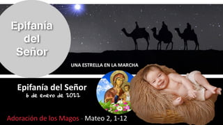 Epifanía del Señor
6 de enero de 2022
Adoración de los Magos - Mateo 2, 1-12
 