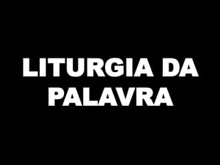 LITURGIA DA
PALAVRA

 