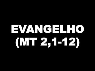 EVANGELHO
(MT 2,1-12)

 