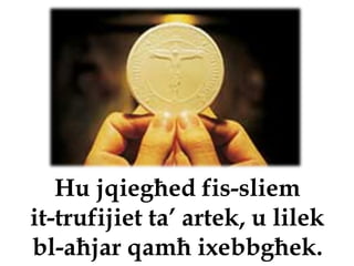 Hu jqiegħed fis-sliem
it-trufijiet ta’ artek, u lilek
bl-aħjar qamħ ixebbgħek.
 