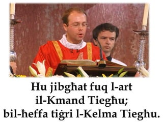 Hu jibgħat fuq l-art
      il-Kmand Tiegħu;
bil-ħeffa tiġri l-Kelma Tiegħu.
 