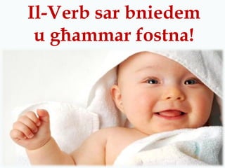 Il-Verb sar bniedem
 u għammar fostna!
 