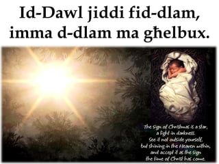 Id-Dawl jiddi fid-dlam,
imma d-dlam ma għelbux.
 