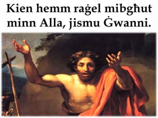 Kien hemm raġel mibgħut
minn Alla, jismu Ġwanni.
 