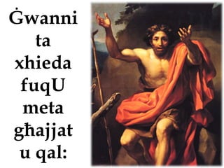 Ġwanni
   ta
xhieda
 fuqU
 meta
għajjat
 u qal:
 