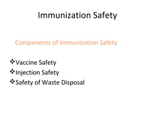 Immunization Safety
Components of Immunization Safety
Vaccine Safety
Injection Safety
Safety of Waste Disposal

 
