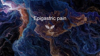Epigastric pain
 