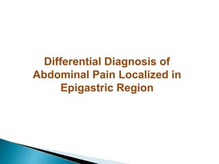 Differential Diagnosis of
Abdominal Pain Localized in
Epigastric Region
 